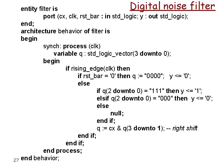 Digital noise filter 27 entity filter is port (cx, clk, rst_bar : in std_logic;