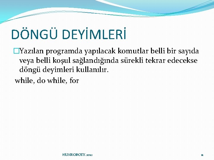 DÖNGÜ DEYİMLERİ �Yazılan programda yapılacak komutlar belli bir sayıda veya belli koşul sağlandığında sürekli