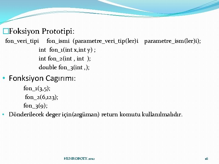 �Foksiyon Prototipi: fon_veri_tipi fon_ismi (parametre_veri_tip(ler)i int fon_1(int x, int y) ; int fon_2(int ,