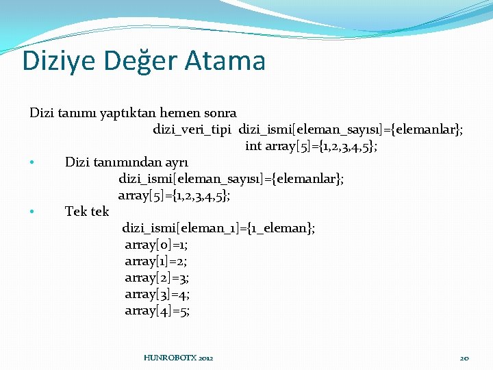 Diziye Değer Atama Dizi tanımı yaptıktan hemen sonra dizi_veri_tipi dizi_ismi[eleman_sayısı]={elemanlar}; int array[5]={1, 2, 3,