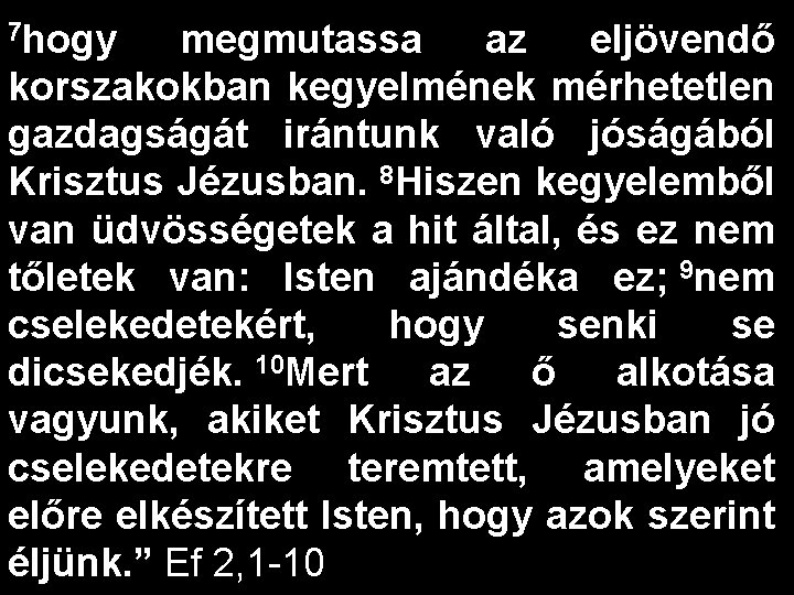 7 hogy megmutassa az eljövendő korszakokban kegyelmének mérhetetlen gazdagságát irántunk való jóságából Krisztus Jézusban.