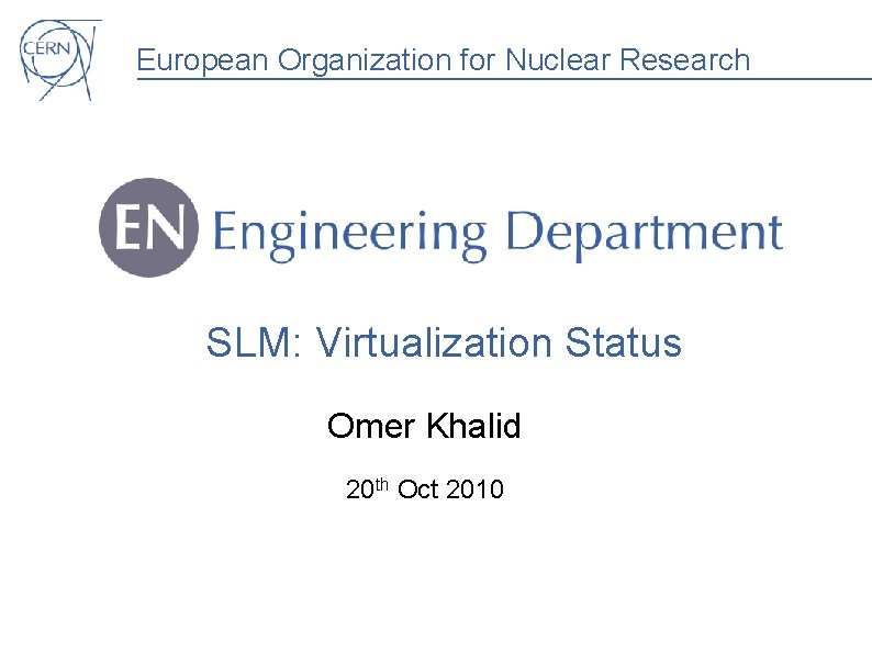 European Organization for Nuclear Research SLM: Virtualization Status Omer Khalid 20 th Oct 2010