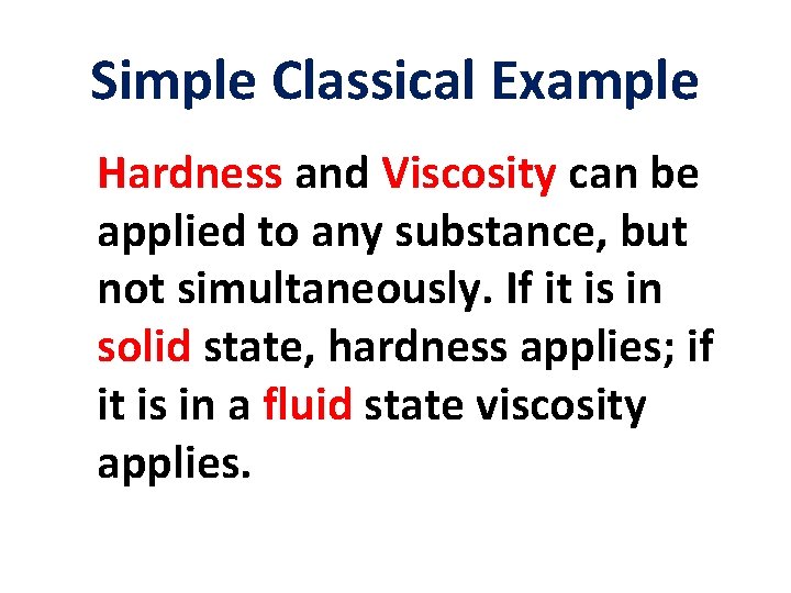 Simple Classical Example Hardness and Viscosity can be applied to any substance, but not