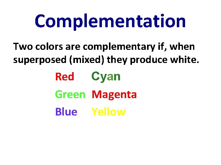 Complementation Two colors are complementary if, when superposed (mixed) they produce white. Red Cyan