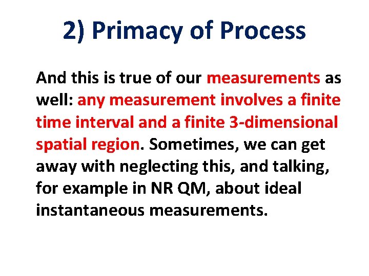 2) Primacy of Process And this is true of our measurements as well: any