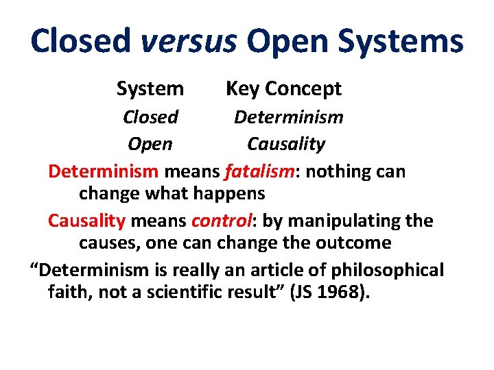 Closed versus Open Systems System Key Concept Closed Determinism Open Causality Determinism means fatalism: