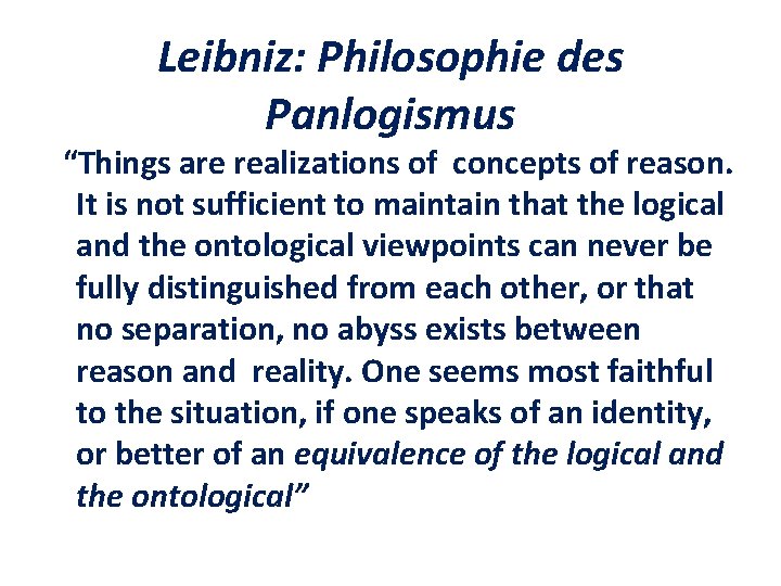 Leibniz: Philosophie des Panlogismus “Things are realizations of concepts of reason. It is not