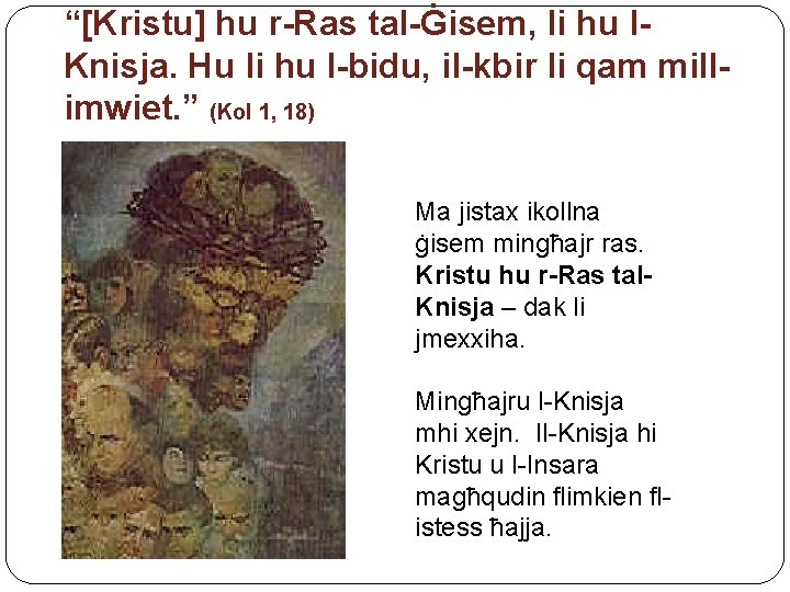 “[Kristu] hu r-Ras tal-Ġisem, li hu l. Knisja. Hu li hu l-bidu, il-kbir li