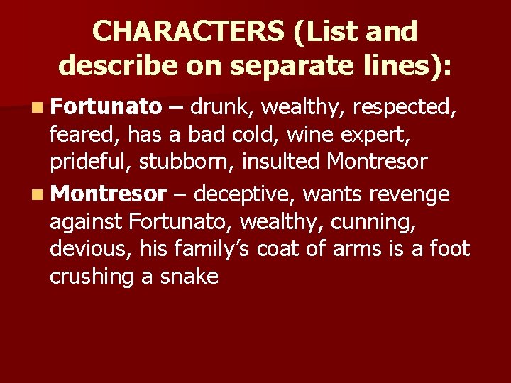 CHARACTERS (List and describe on separate lines): n Fortunato – drunk, wealthy, respected, feared,