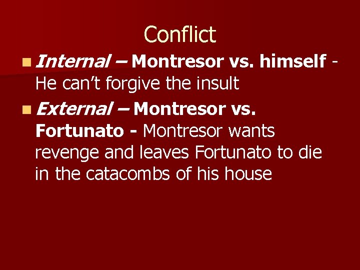 Conflict n Internal – Montresor vs. himself - He can’t forgive the insult n