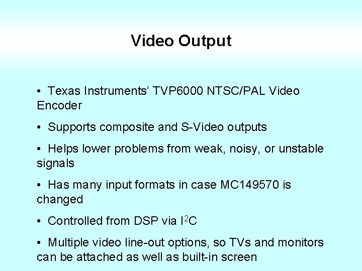 Video Output • Texas Instruments’ TVP 6000 NTSC/PAL Video Encoder • Supports composite and
