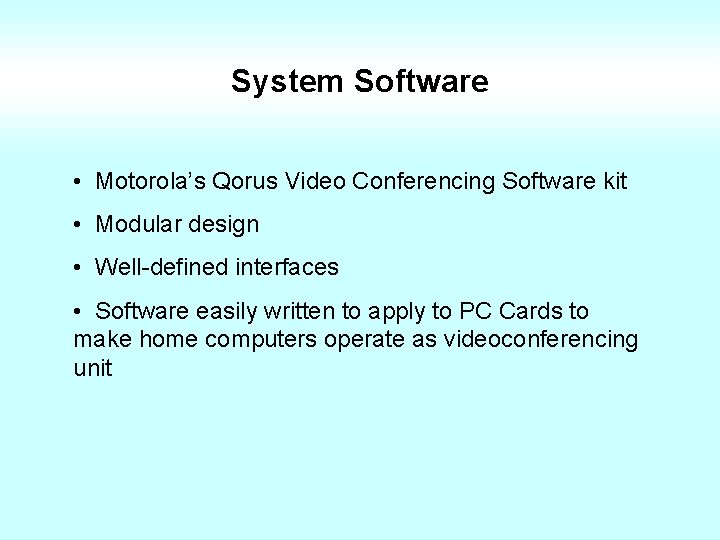 System Software • Motorola’s Qorus Video Conferencing Software kit • Modular design • Well-defined