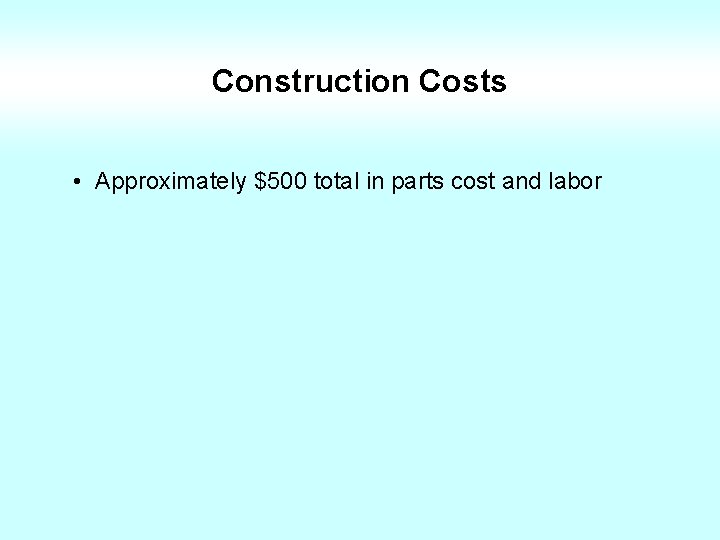 Construction Costs • Approximately $500 total in parts cost and labor 