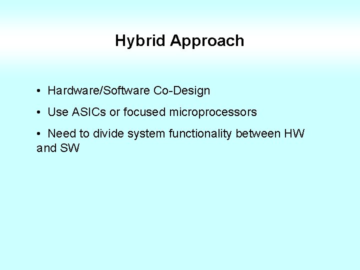 Hybrid Approach • Hardware/Software Co-Design • Use ASICs or focused microprocessors • Need to