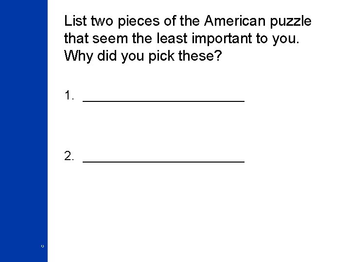 List two pieces of the American puzzle that seem the least important to you.