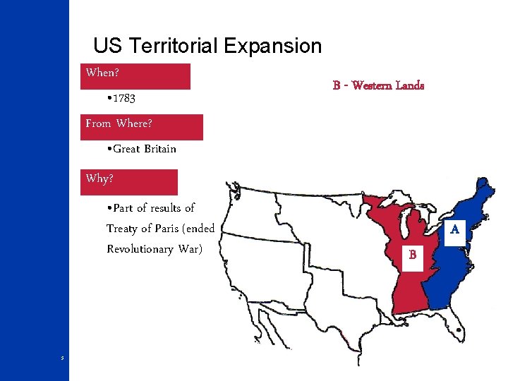 US Territorial Expansion When? • 1783 From Where? • Great Britain B - Western