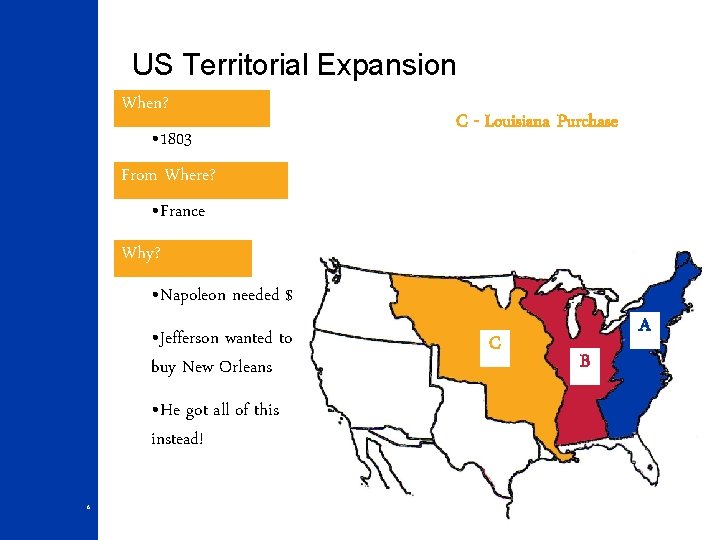 US Territorial Expansion When? • 1803 From Where? • France C - Louisiana Purchase