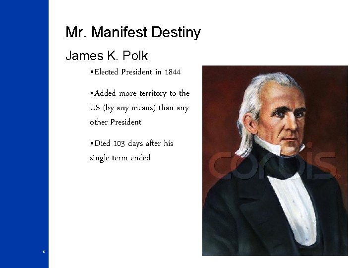 Mr. Manifest Destiny James K. Polk • Elected President in 1844 • Added more