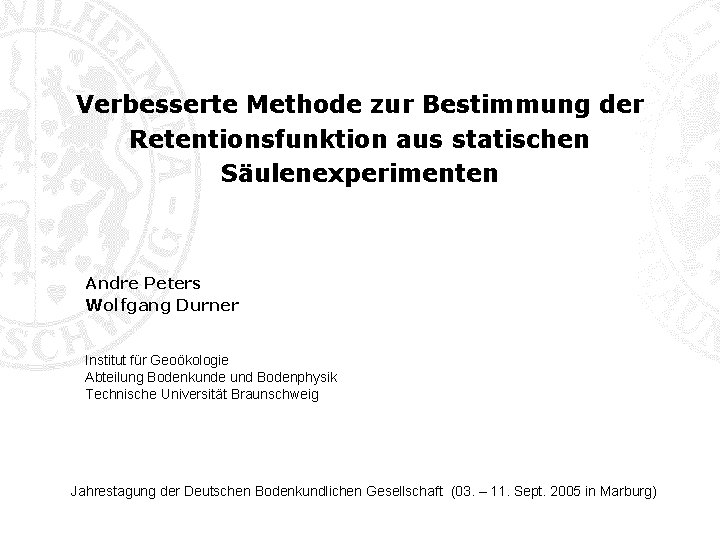 Verbesserte Methode zur Bestimmung der Retentionsfunktion aus statischen Säulenexperimenten Andre Peters Wolfgang Durner Institut