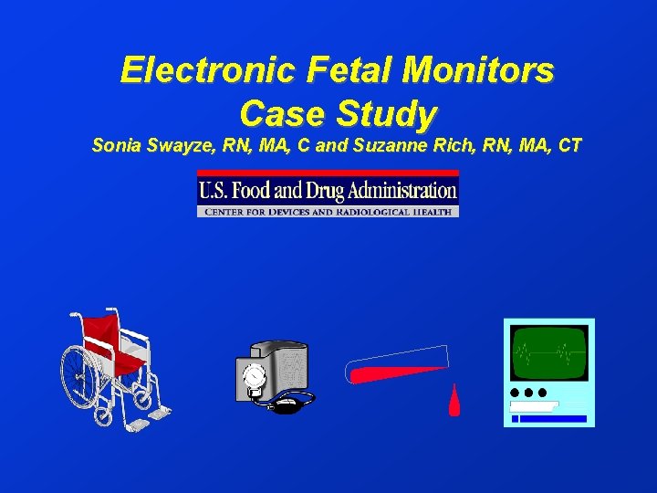 Electronic Fetal Monitors Case Study Sonia Swayze, RN, MA, C and Suzanne Rich, RN, Electronic Fetal Monitors Case Study Sonia Swayze, RN, MA, C and Suzanne Rich, RN,