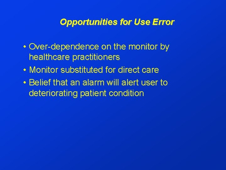 Opportunities for Use Error • Over-dependence on the monitor by healthcare practitioners • Monitor