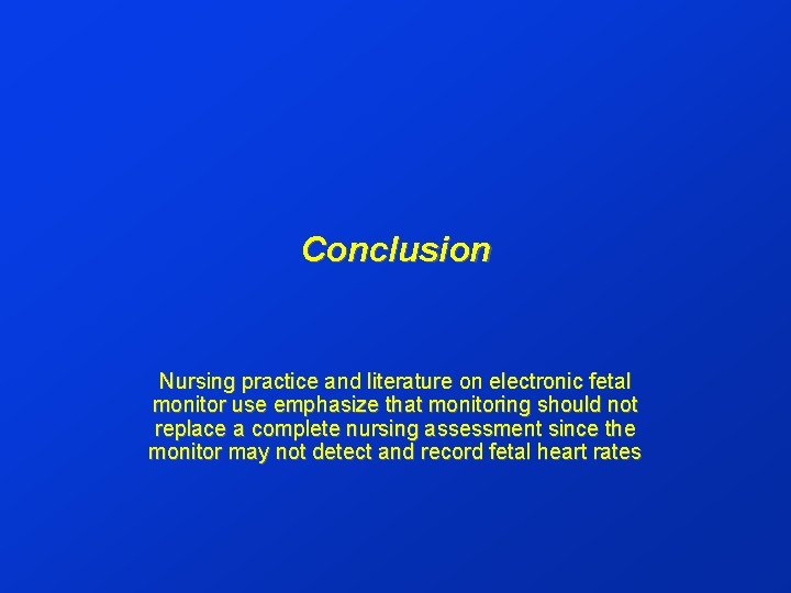 Conclusion Nursing practice and literature on electronic fetal monitor use emphasize that monitoring should