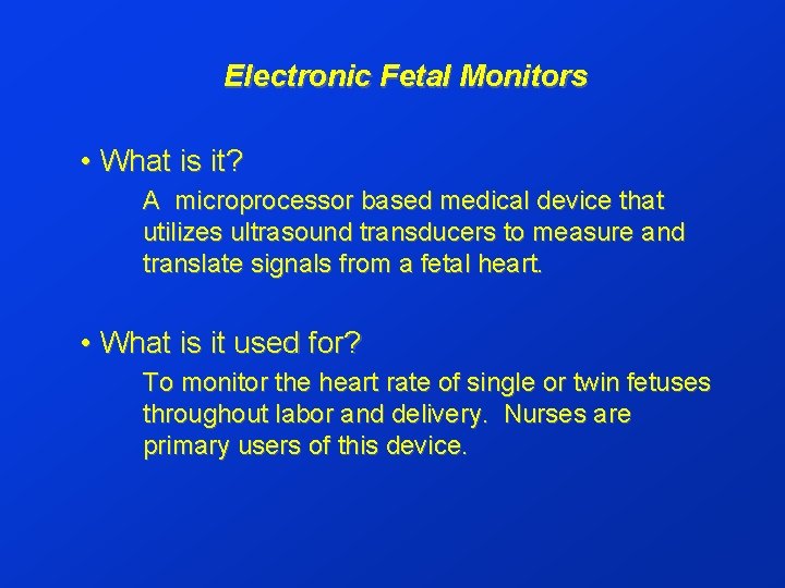 Electronic Fetal Monitors • What is it? A microprocessor based medical device that utilizes