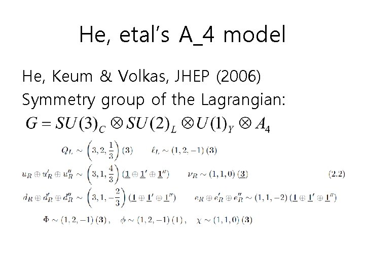 He, etal’s A_4 model He, Keum & Volkas, JHEP (2006) Symmetry group of the He, etal’s A_4 model He, Keum & Volkas, JHEP (2006) Symmetry group of the