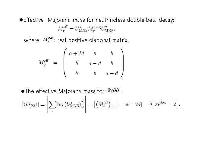 l. Effective Majorana mass for neutrinoless double beta decay: where : real positive diagonal l. Effective Majorana mass for neutrinoless double beta decay: where : real positive diagonal