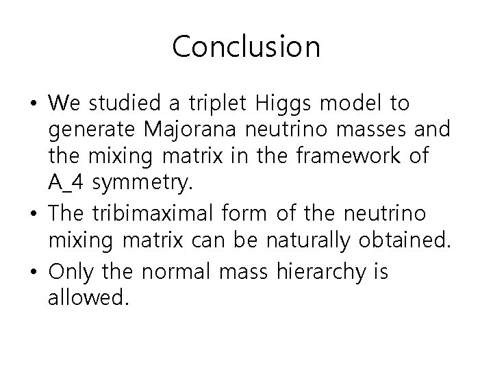 Conclusion • We studied a triplet Higgs model to generate Majorana neutrino masses and Conclusion • We studied a triplet Higgs model to generate Majorana neutrino masses and