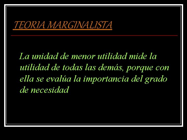 TEORIA MARGINALISTA La unidad de menor utilidad mide la utilidad de todas las demás,