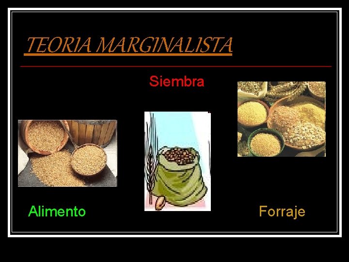 TEORIA MARGINALISTA Siembra Alimento Forraje 