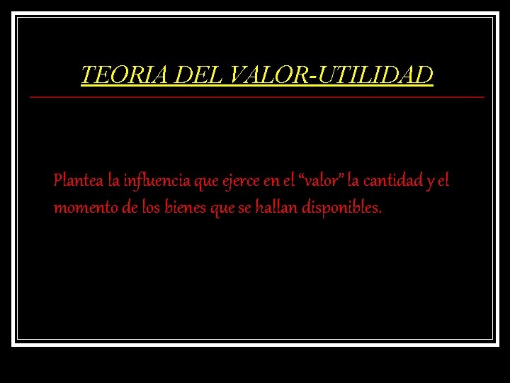 TEORIA DEL VALOR-UTILIDAD Plantea la influencia que ejerce en el “valor” la cantidad y