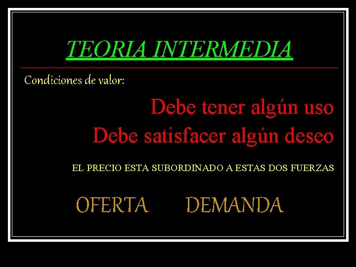 TEORIA INTERMEDIA Condiciones de valor: Debe tener algún uso Debe satisfacer algún deseo EL