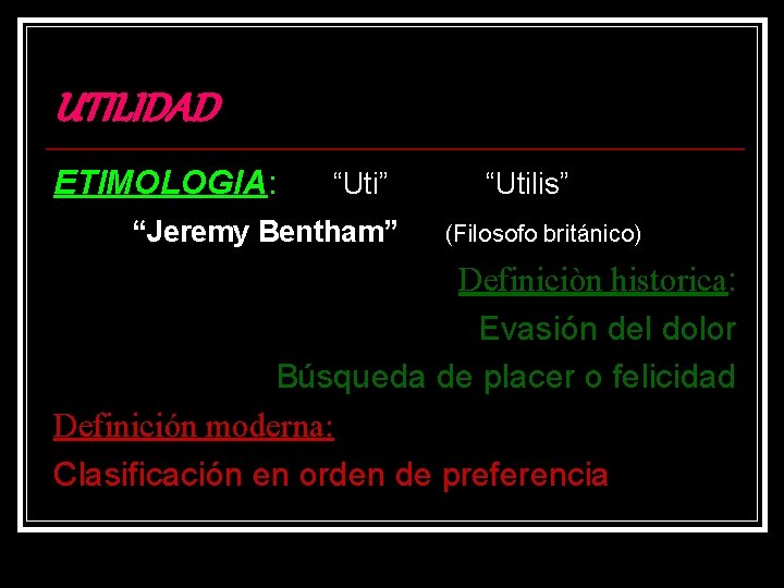 UTILIDAD ETIMOLOGIA: “Uti” “Jeremy Bentham” “Utilis” (Filosofo británico) Definiciòn historica: Evasión del dolor Búsqueda