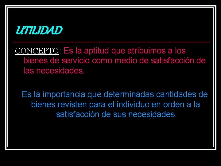 UTILIDAD CONCEPTO: Es la aptitud que atribuimos a los bienes de servicio como medio