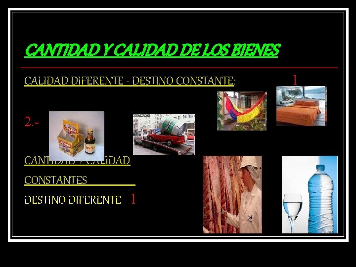 CANTIDAD Y CALIDAD DE LOS BIENES CALIDAD DIFERENTE - DESTINO CONSTANTE: 1 2. CANTIDAD