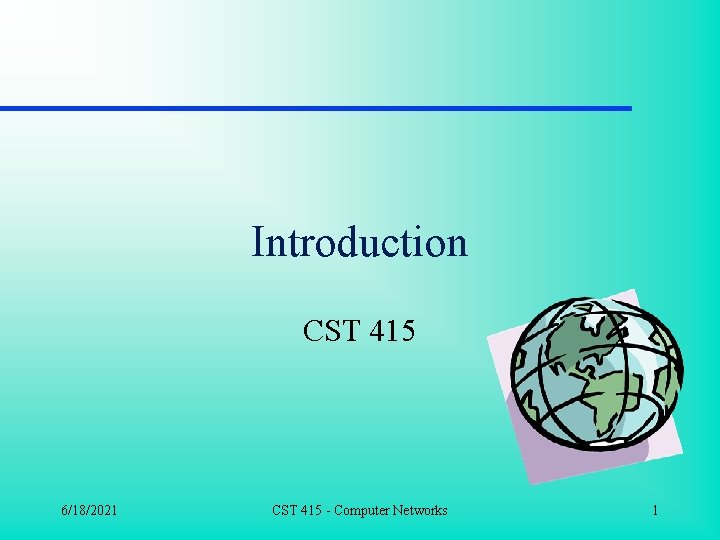Introduction CST 415 6/18/2021 CST 415 - Computer Networks 1 