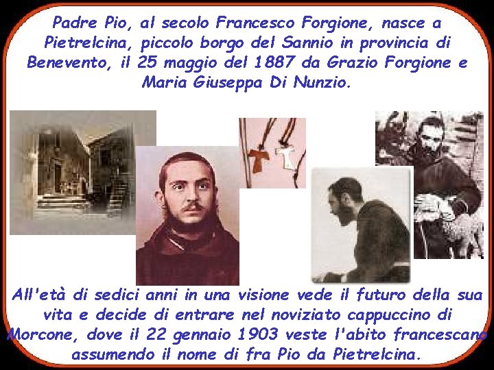 Padre Pio, al secolo Francesco Forgione, nasce a Pietrelcina, piccolo borgo del Sannio in