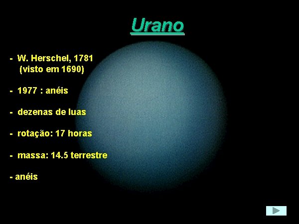 Urano - W. Herschel, 1781 (visto em 1690) - 1977 : anéis - dezenas