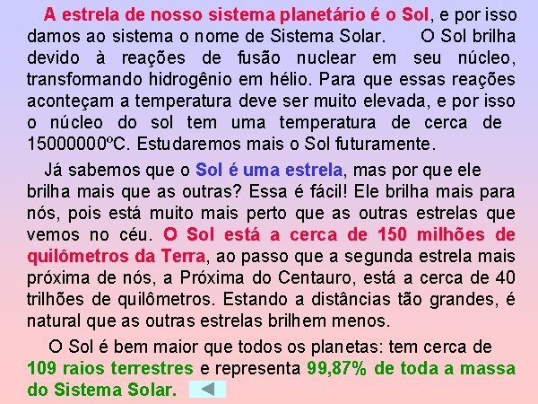 A estrela de nosso sistema planetário é o Sol, e por isso damos ao