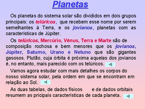 Planetas Os planetas do sistema solar são divididos em dois grupos principais: os telúricos,