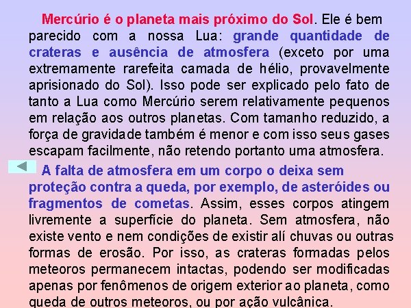 Mercúrio é o planeta mais próximo do Sol. Ele é bem parecido com a