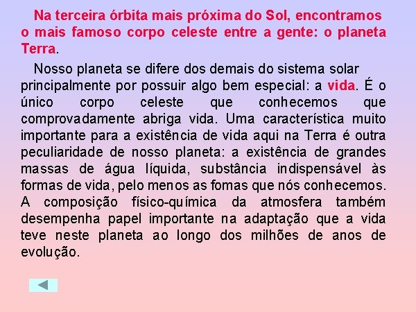 Na terceira órbita mais próxima do Sol, encontramos o mais famoso corpo celeste entre