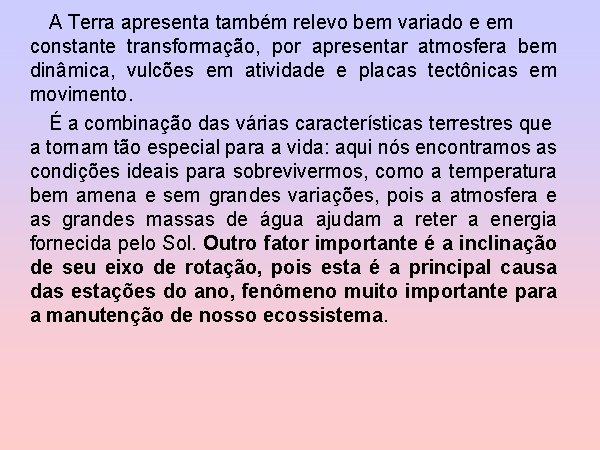 A Terra apresenta também relevo bem variado e em constante transformação, por apresentar atmosfera
