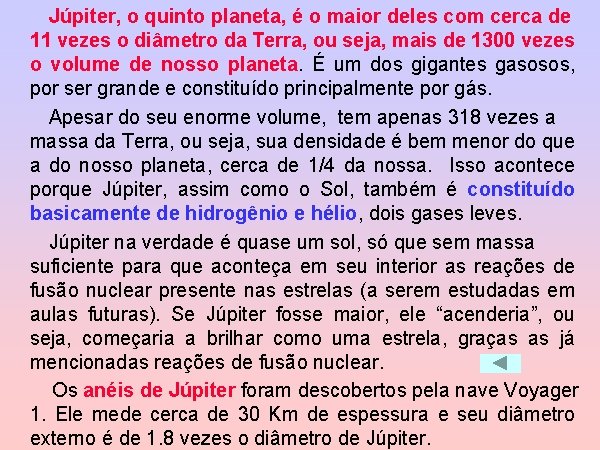 Júpiter, o quinto planeta, é o maior deles com cerca de 11 vezes o