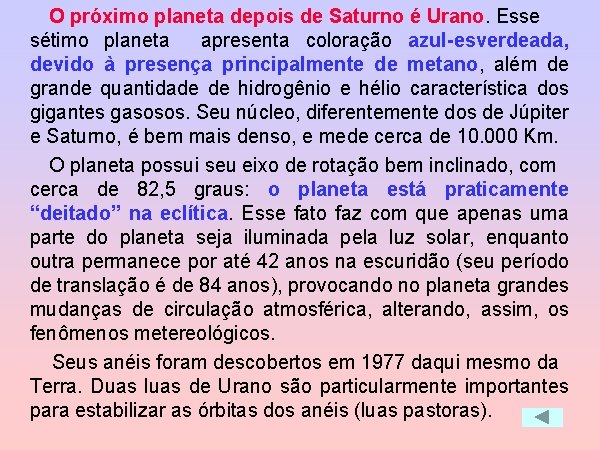 O próximo planeta depois de Saturno é Urano. Esse sétimo planeta apresenta coloração azul-esverdeada,