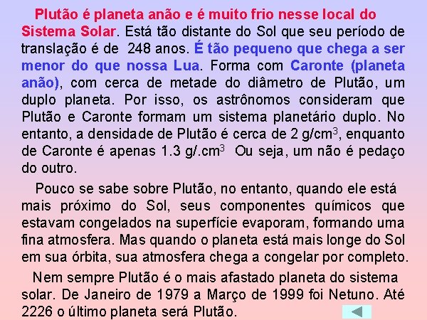 Plutão é planeta anão e é muito frio nesse local do Sistema Solar. Está