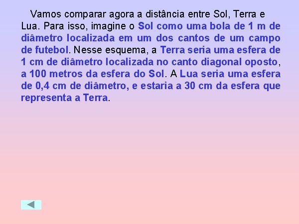 Vamos comparar agora a distância entre Sol, Terra e Lua. Para isso, imagine o