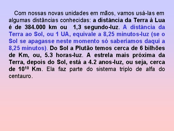 Com nossas novas unidades em mãos, vamos usá-las em algumas distâncias conhecidas: a distância